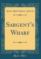 Sargent's Wharf (Classic Reprint) di Boston Redevelopment Authority edito da Forgotten Books