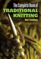 The Complete Book of Traditional Knitting di Rae Compton edito da DOVER PUBN INC