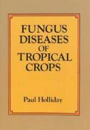 Fungus Diseases Of Tropical Crops di Paul Holliday edito da Dover Publications Inc.