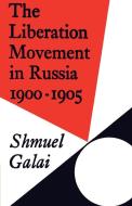 The Liberation Movement in Russia 1900 1905 di Shmuel Galai edito da Cambridge University Press