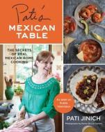 Pati's Mexican Table: The Secrets of Real Mexican Home Cooking di Pati Jinich edito da HOUGHTON MIFFLIN