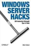 Windows Server Hacks: 100 Industrial-Strength Tips & Tools di Mitch Tulloch edito da OREILLY MEDIA