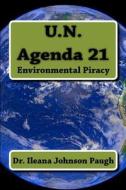 U.N. Agenda 21: Environmental Piracy di Ileane Johnson Paugh, Dr Ileana Johnson Paugh edito da Ileana Johnson Paugh