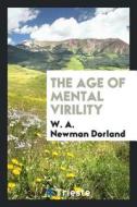 The Age of Mental Virility di W. A. Newman Dorland edito da LIGHTNING SOURCE INC
