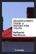 Grandfather's Chair: A History for Youth di Nathaniel Hawthorne edito da LIGHTNING SOURCE INC