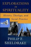 Explorations in Spirituality: History, Theology, and Social Practice di Philip Sheldrake edito da PAULIST PR