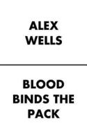 Blood Binds the Pack di Alex Wells edito da Watkins Media