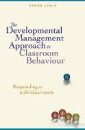 The Developmental Management Approach to Classroom Behaviour: Responding to Individual Needs di Ramon Lewis edito da ACER PR