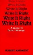 Write It Right: A Guide to Better Messages di Robert Maidment edito da PELICAN PUB CO