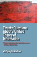 Twenty Questions about a Unified Theory of Information: A Short Exploration Into Information from a Complex Systems View di Wolfgang Hofkirchner edito da ISCE PUB
