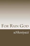 For Rain God di Unkosiyazi edito da Mnyandu Publishing