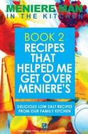 Meniere Man in the Kitchen. Book 2. Recipes That Helped Me Get Over Meniere's.: Delicious Low Salt Recipes from Our Family Kitchen di Meniere Man edito da Page Addie Press