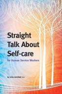 Straight Talk About Self-care for Human Service Workers di John Ashfield edito da LIGHTNING SOURCE INC