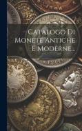 Catalogo Di Monete Antiche E Moderne... di Anonymous edito da LEGARE STREET PR