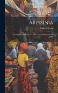 Abyssinia: Through The Lion-land To The Court Of The Lion Of Judah di Herbert Vivian edito da LEGARE STREET PR