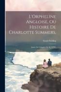 L'Orpheline Angloise, Ou Histoire De Charlotte Summers,: Imitée De L'Anglois De M. N****. di Sarah Fielding edito da LEGARE STREET PR