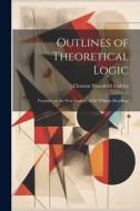 Outlines of Theoretical Logic: Founded on the New Analytic of Sir William Hamilton di Clement Mansfield Ingleby edito da LEGARE STREET PR