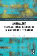 Ambivalent Transnational Belonging In American Literature di Silvia Schultermandl edito da Taylor & Francis Ltd