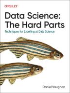 Data Science: The Hard Parts di Daniel Vaughan edito da O'Reilly Media
