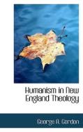 Humanism In New England Theology di George A Gordon edito da Bibliolife