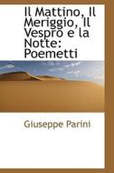 Il Mattino, Il Meriggio, Il Vespro E La Notte di Giuseppe Parini edito da Bibliolife