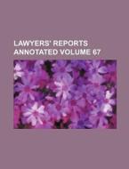 Lawyers' Reports Annotated Volume 67 di Books Group edito da Rarebooksclub.com