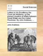 Letters To His Excellency The Count De Welderen, On The Present Situation Of Affairs Between Great Britain And The United Provinces. By John Andrews, di John Andrews edito da Gale Ecco, Print Editions