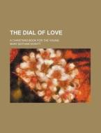 The Dial of Love; A Christmas Book for the Young di Mary Botham Howitt edito da Rarebooksclub.com