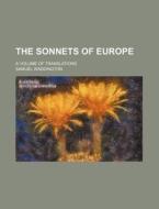 The Sonnets of Europe; A Volume of Translations di Samuel Waddington edito da Rarebooksclub.com