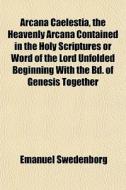 Arcana Caelestia, The Heavenly Arcana Co di Emanuel Swedenborg edito da General Books