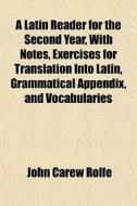 A Latin Reader For The Second Year, With di John Carew Rolfe edito da General Books