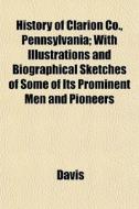 History Of Clarion Co., Pennsylvania; Wi di Paul K. Davis edito da General Books