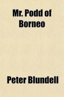Mr. Podd Of Borneo di Peter Blundell edito da General Books
