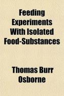 Feeding Experiments With Isolated Food-s di Thomas Burr Osborne, Lafayette B. Thomas B. Osborne edito da Rarebooksclub.com