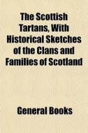 The Scottish Tartans, With Historical Sk di General Books edito da General Books