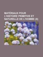 Materiaux Pour L'Histoire Primitive Et Naturelle de L'Homme (6) di Anonymous edito da Rarebooksclub.com