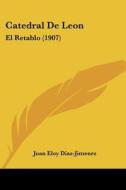 Catedral de Leon: El Retablo (1907) di Juan Eloy Diaz-Jimenez edito da Kessinger Publishing