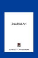 Buddhist Art di Ananda K. Coomaraswamy edito da Kessinger Publishing