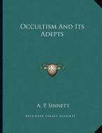 Occultism and Its Adepts di A. P. Sinnett edito da Kessinger Publishing