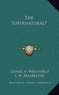 The Supernatural? di Lionel A. Weatherly, J. N. Maskelyne edito da Kessinger Publishing