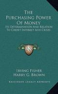 The Purchasing Power of Money: Its Determination and Relation to Credit Interest and Crises di Irving Fisher edito da Kessinger Publishing