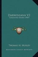 Darwiniana V2: Collected Essays (1907) di Thomas H. Huxley edito da Kessinger Publishing