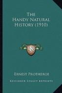 The Handy Natural History (1910) di Ernest Protheroe edito da Kessinger Publishing
