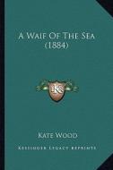 A Waif of the Sea (1884) di Kate Wood edito da Kessinger Publishing