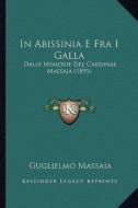 In Abissinia E Fra I Galla: Dalle Memorie del Cardinal Massaja (1895) di Guglielmo Massaia edito da Kessinger Publishing