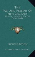 The Past and Present of New Zealand: With the Prospects for the Future (1868) di Richard Taylor edito da Kessinger Publishing