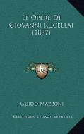 Le Opere Di Giovanni Rucellai (1887) di Guido Mazzoni edito da Kessinger Publishing