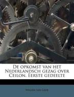 De Opkomst Van Het Nederlandsch Gezag Over Ceilon. Eerste Gedeelte di Willem Van Geer edito da Nabu Press