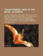 Transformers: Dark Of The Moon - Autobot di Source Wikia edito da Books LLC, Wiki Series
