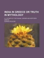 India in Greece or Truth in Mythology; Ill. by Maps of the Punjab, Cashmir and Northern Greece di Edward Pococke edito da Rarebooksclub.com